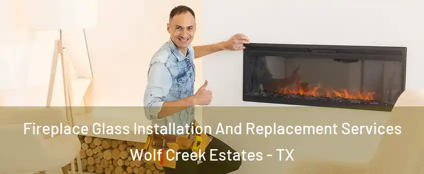 Fireplace Glass Installation And Replacement Services Wolf Creek Estates - TX