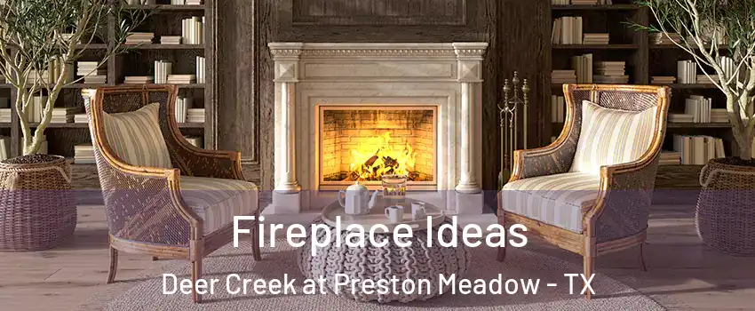 Fireplace Ideas Deer Creek at Preston Meadow - TX