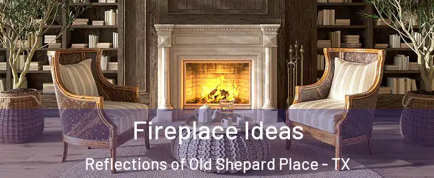 Fireplace Ideas Reflections of Old Shepard Place - TX
