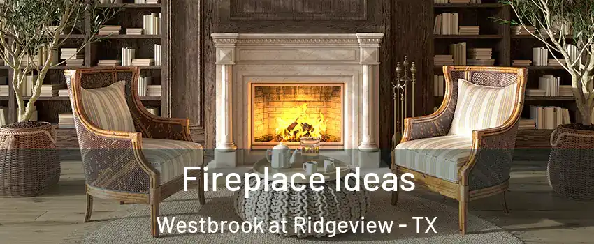 Fireplace Ideas Westbrook at Ridgeview - TX