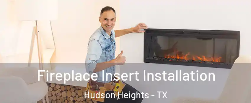 Fireplace Insert Installation Hudson Heights - TX