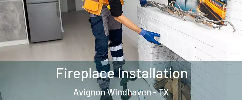 Fireplace Installation Avignon Windhaven - TX