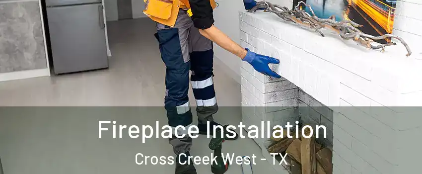 Fireplace Installation Cross Creek West - TX