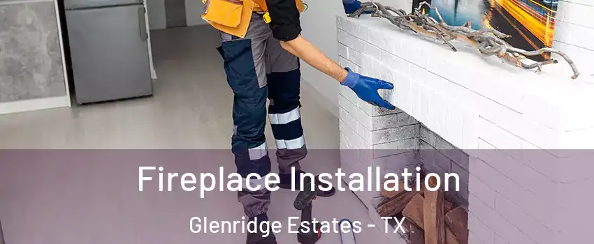 Fireplace Installation Glenridge Estates - TX