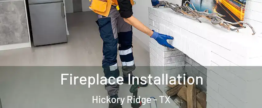 Fireplace Installation Hickory Ridge - TX