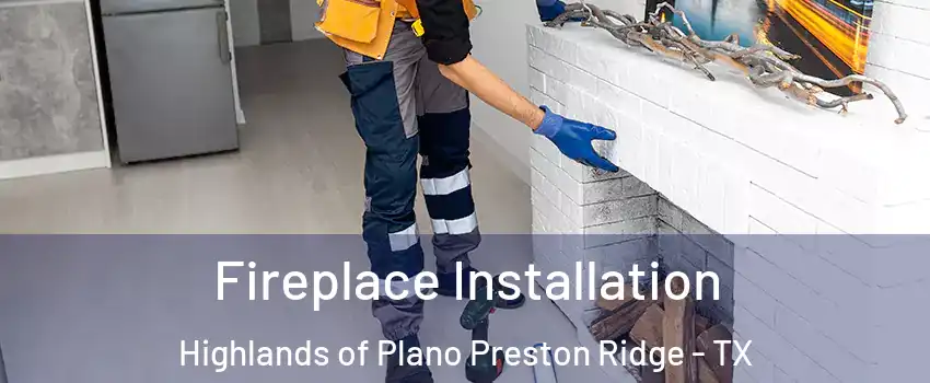 Fireplace Installation Highlands of Plano Preston Ridge - TX