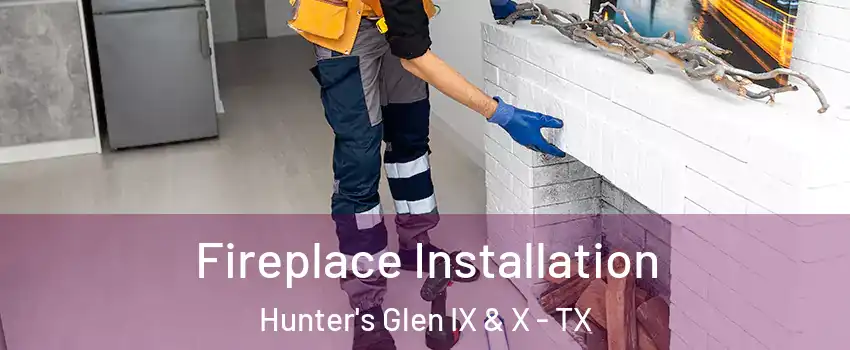 Fireplace Installation Hunter's Glen IX & X - TX