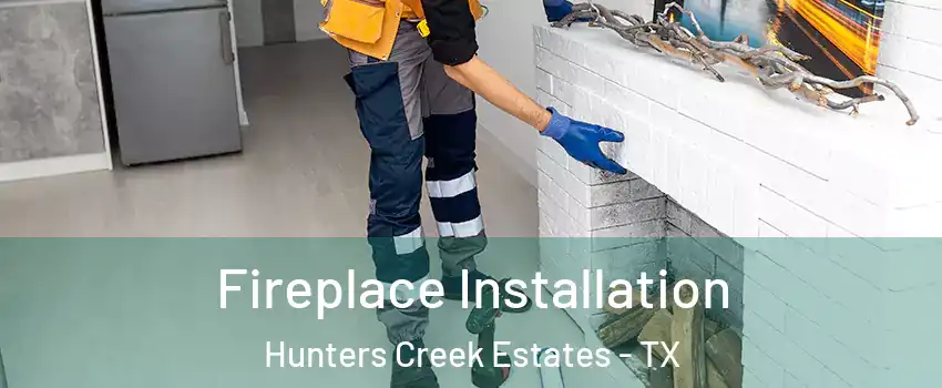 Fireplace Installation Hunters Creek Estates - TX