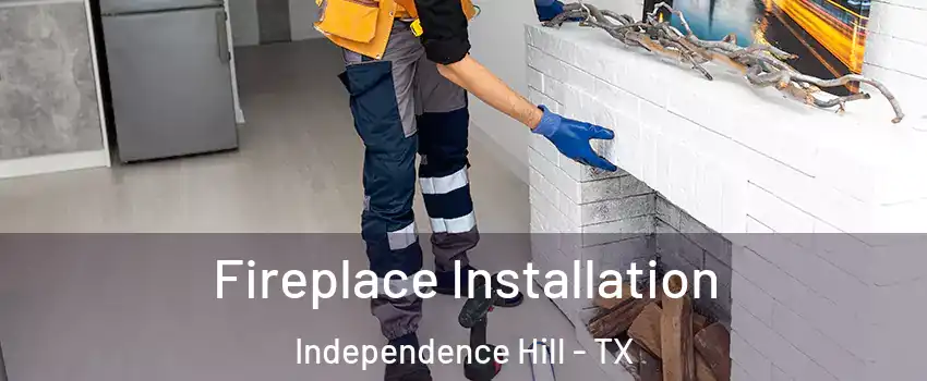 Fireplace Installation Independence Hill - TX