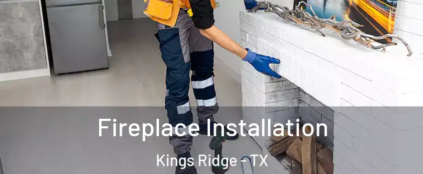 Fireplace Installation Kings Ridge - TX