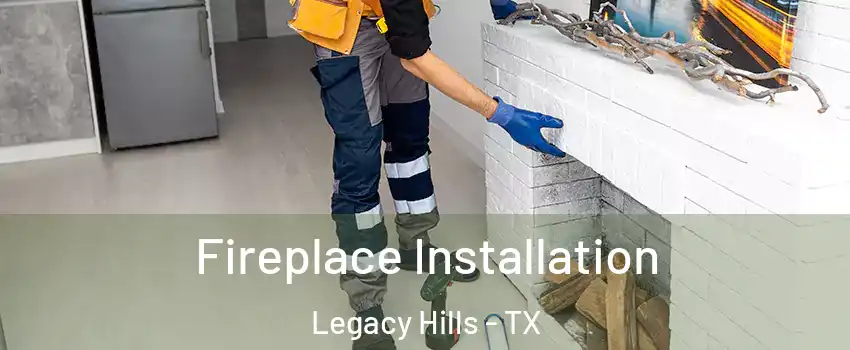 Fireplace Installation Legacy Hills - TX