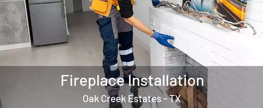 Fireplace Installation Oak Creek Estates - TX