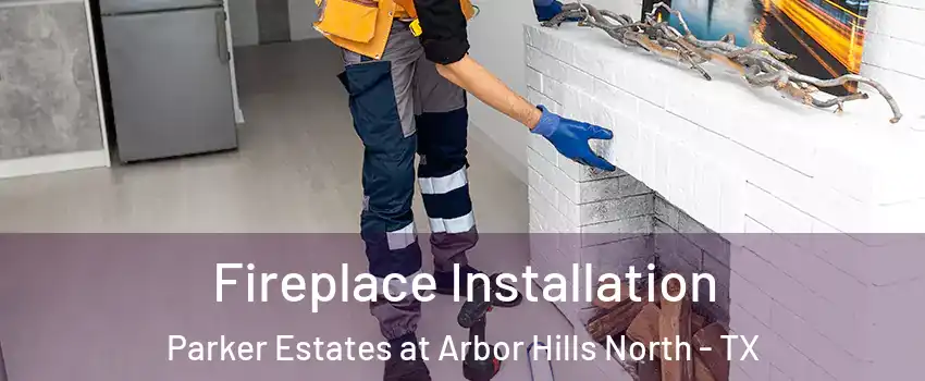 Fireplace Installation Parker Estates at Arbor Hills North - TX