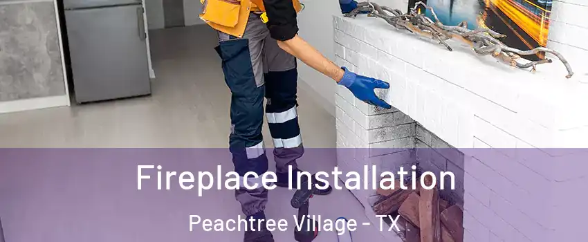 Fireplace Installation Peachtree Village - TX