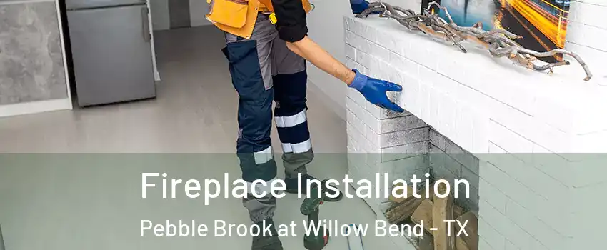 Fireplace Installation Pebble Brook at Willow Bend - TX