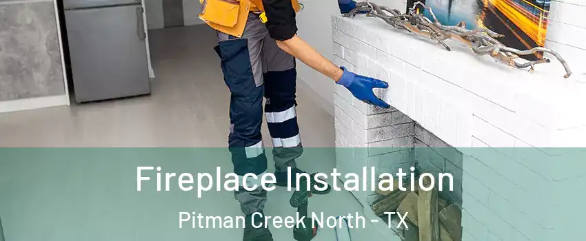 Fireplace Installation Pitman Creek North - TX
