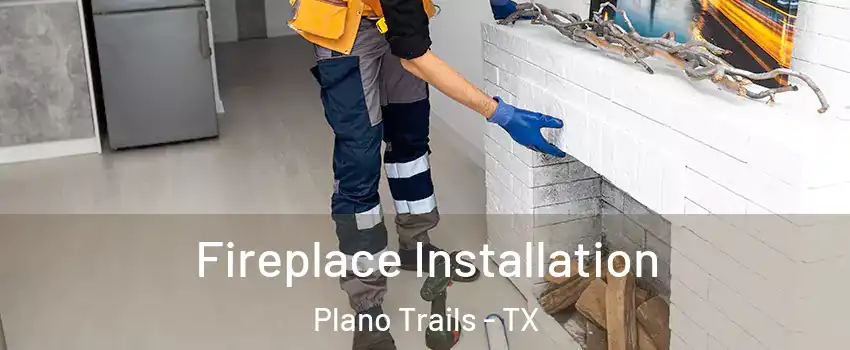 Fireplace Installation Plano Trails - TX