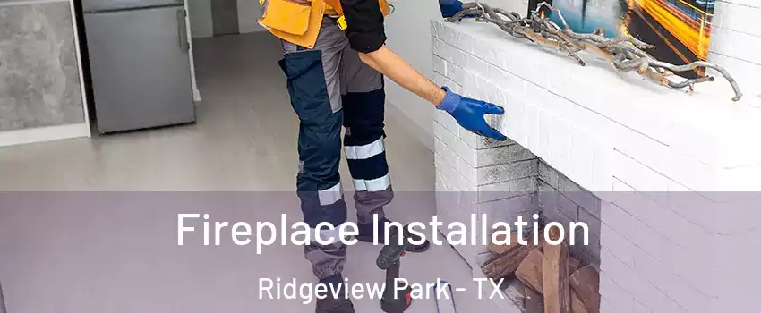 Fireplace Installation Ridgeview Park - TX