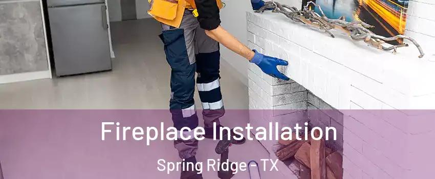 Fireplace Installation Spring Ridge - TX