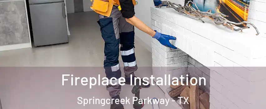 Fireplace Installation Springcreek Parkway - TX