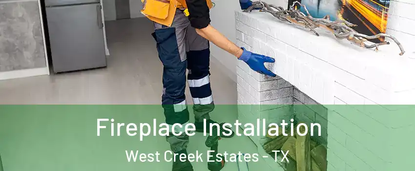 Fireplace Installation West Creek Estates - TX