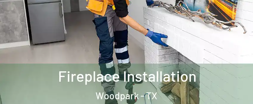 Fireplace Installation Woodpark - TX