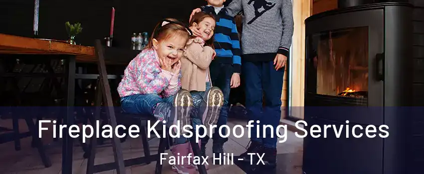 Fireplace Kidsproofing Services Fairfax Hill - TX