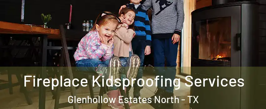 Fireplace Kidsproofing Services Glenhollow Estates North - TX