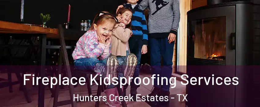 Fireplace Kidsproofing Services Hunters Creek Estates - TX