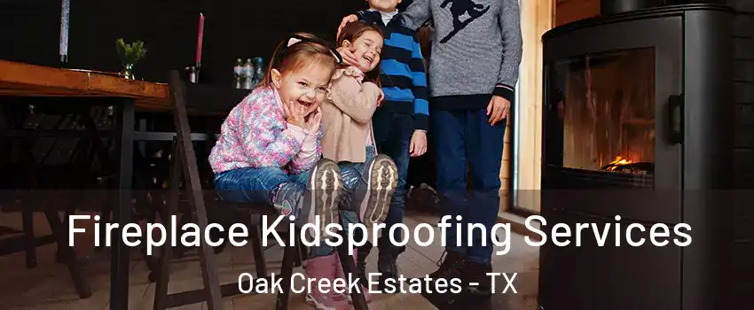 Fireplace Kidsproofing Services Oak Creek Estates - TX