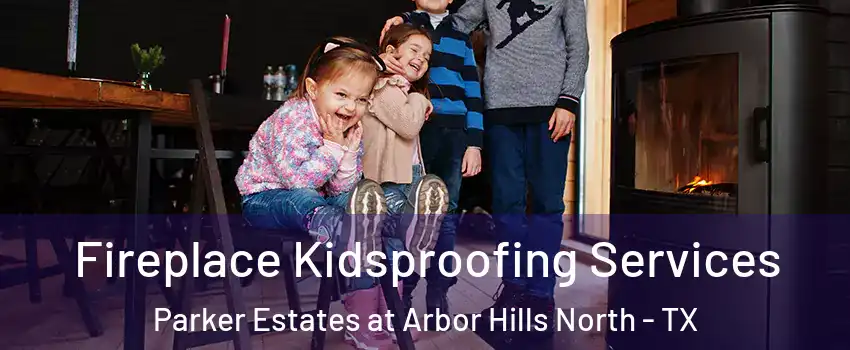 Fireplace Kidsproofing Services Parker Estates at Arbor Hills North - TX