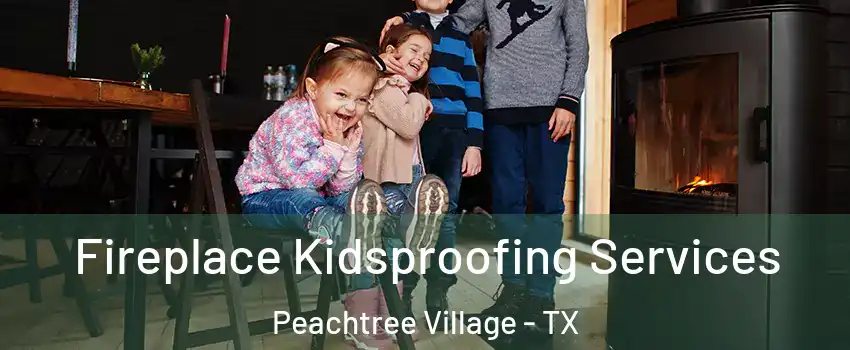 Fireplace Kidsproofing Services Peachtree Village - TX