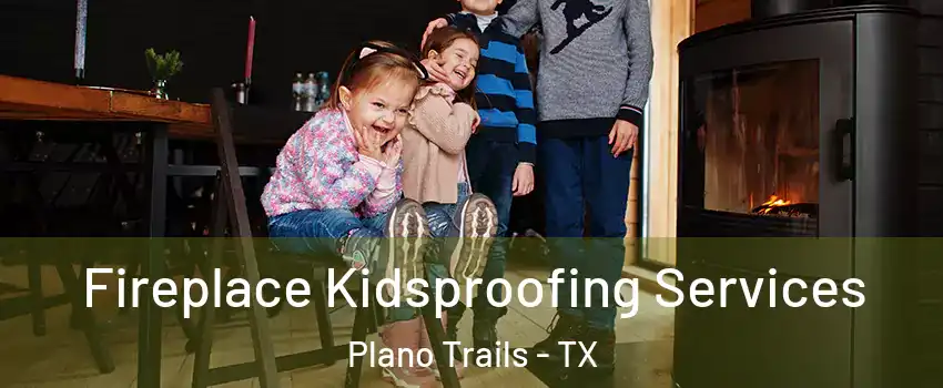 Fireplace Kidsproofing Services Plano Trails - TX