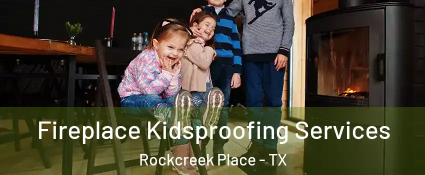 Fireplace Kidsproofing Services Rockcreek Place - TX