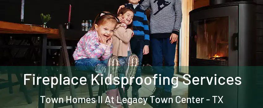 Fireplace Kidsproofing Services Town Homes II At Legacy Town Center - TX