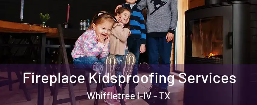 Fireplace Kidsproofing Services Whiffletree I-IV - TX