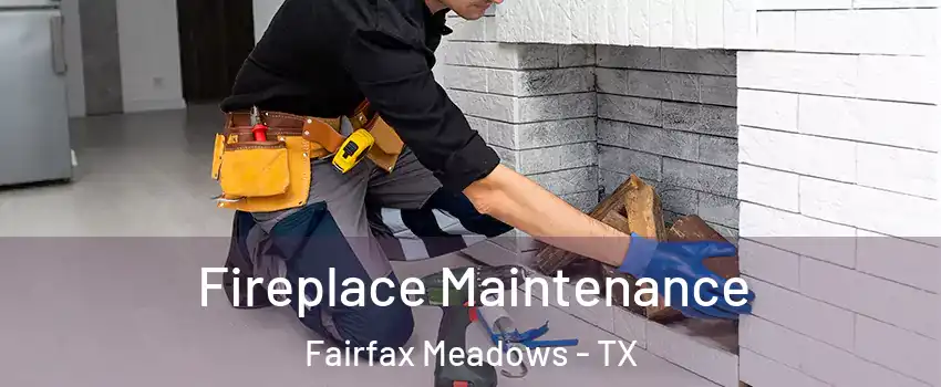 Fireplace Maintenance Fairfax Meadows - TX