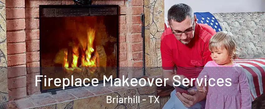 Fireplace Makeover Services Briarhill - TX