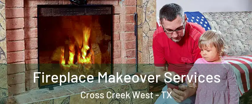 Fireplace Makeover Services Cross Creek West - TX