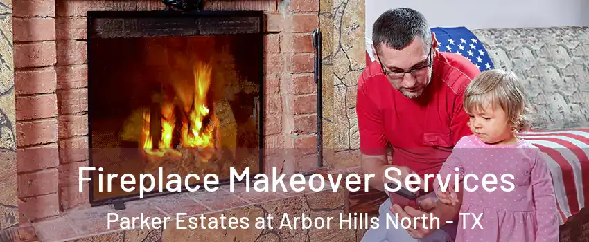 Fireplace Makeover Services Parker Estates at Arbor Hills North - TX