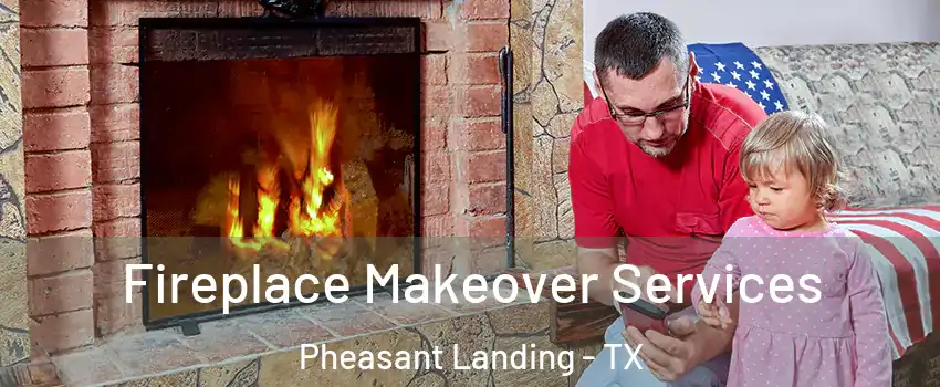 Fireplace Makeover Services Pheasant Landing - TX