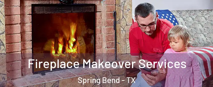 Fireplace Makeover Services Spring Bend - TX