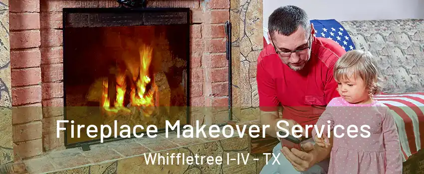Fireplace Makeover Services Whiffletree I-IV - TX