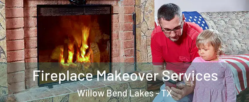 Fireplace Makeover Services Willow Bend Lakes - TX