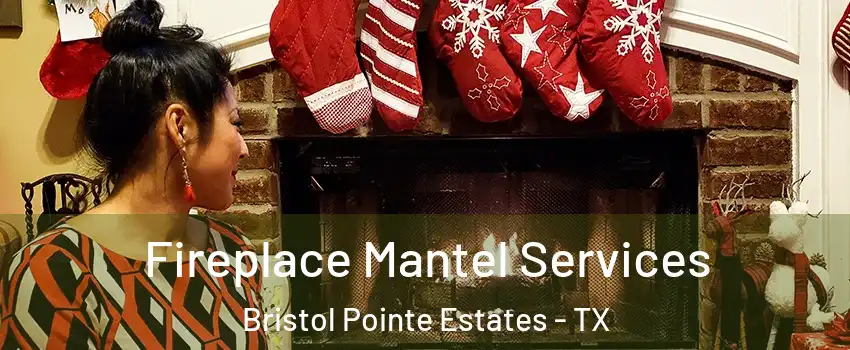 Fireplace Mantel Services Bristol Pointe Estates - TX