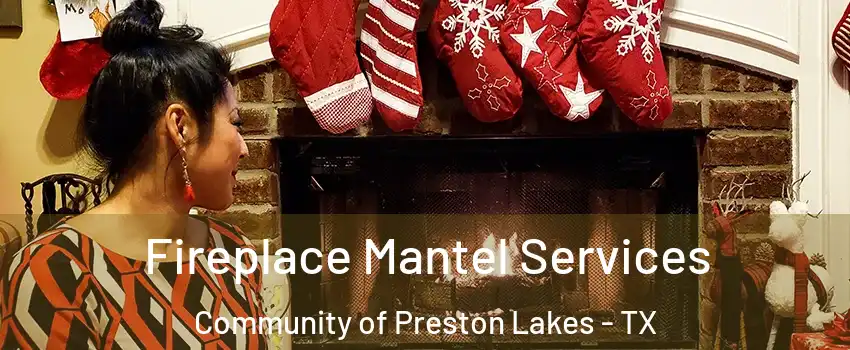 Fireplace Mantel Services Community of Preston Lakes - TX