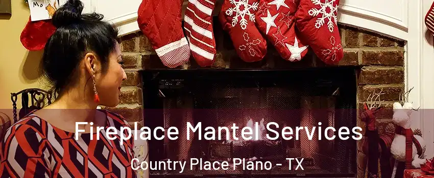 Fireplace Mantel Services Country Place Plano - TX