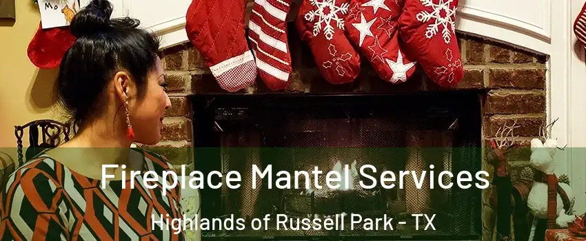Fireplace Mantel Services Highlands of Russell Park - TX
