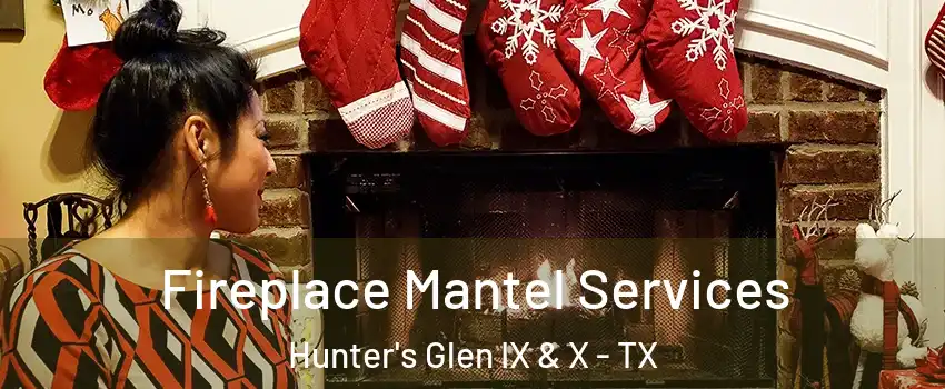 Fireplace Mantel Services Hunter's Glen IX & X - TX
