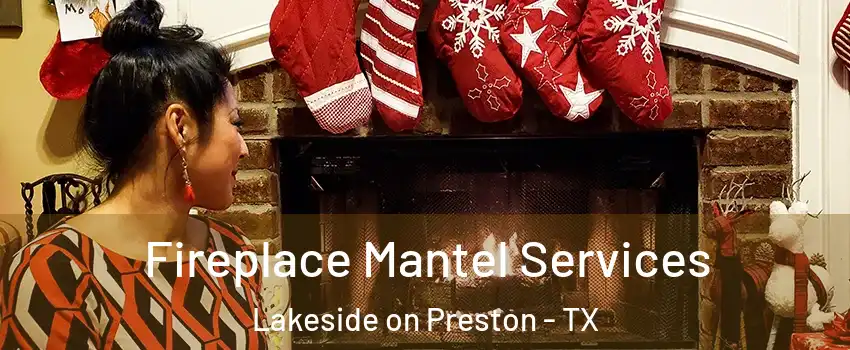 Fireplace Mantel Services Lakeside on Preston - TX